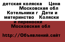 детская коляска  › Цена ­ 2 000 - Московская обл., Котельники г. Дети и материнство » Коляски и переноски   . Московская обл.